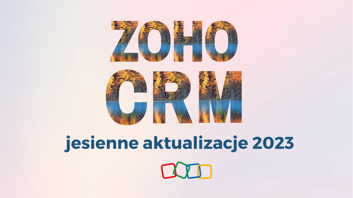 Zoho CRM - Jesienne aktualizacje, która usprawnią Twój biznes